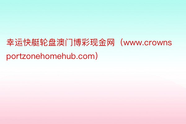 幸运快艇轮盘澳门博彩现金网（www.crownsportzonehomehub.com）