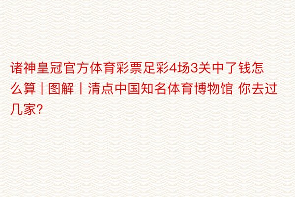 诸神皇冠官方体育彩票足彩4场3关中了钱怎么算 | 图解丨清点中国知名体育博物馆 你去过几家？